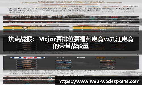 焦点战报：Major赛排位赛福州电竞vs九江电竞的荣誉战较量